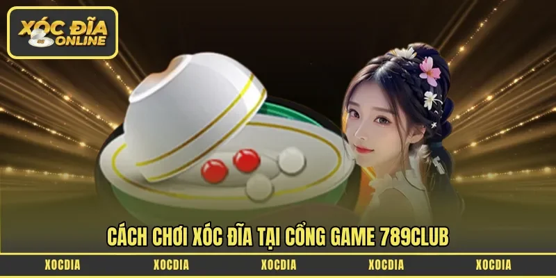 Cách chơi xóc đĩa tại cổng game 789club