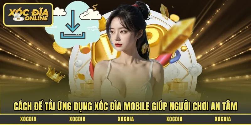 Cách để tải ứng dụng xóc đĩa mobile giúp người chơi an tâm