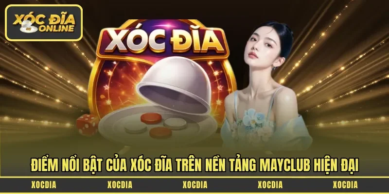 Điểm nổi bật của xóc đĩa trên nền tảng Mayclub hiện đại