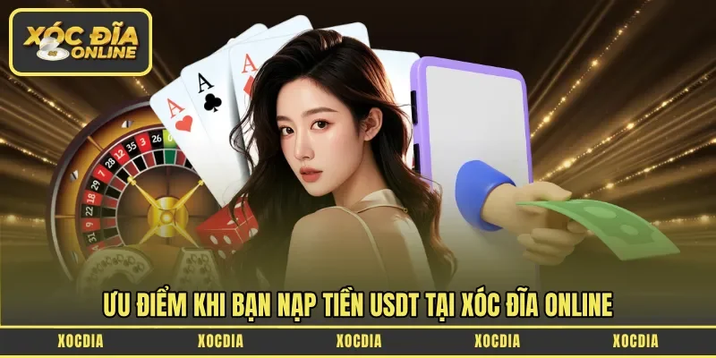 Ưu điểm khi bạn nạp tiền USDT tại Xóc Đĩa Online